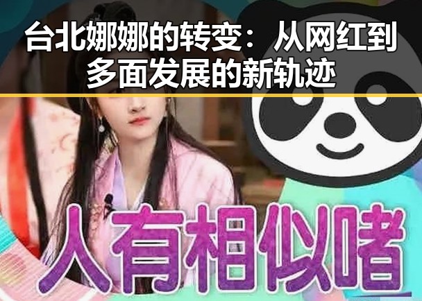 台北娜娜的转变：从网红到多面发展的新轨迹